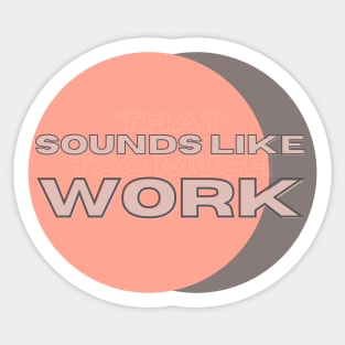 That Sounds Like Too Much Work - Salmon & Grey Sticker